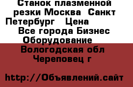 Станок плазменной резки Москва, Санкт-Петербург › Цена ­ 890 000 - Все города Бизнес » Оборудование   . Вологодская обл.,Череповец г.